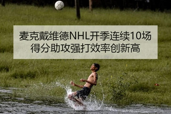 麦克戴维德NHL开季连续10场得分助攻强打效率创新高